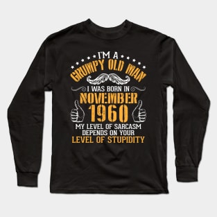 I'm A Grumpy Old Man I Was Born In November 1960 My Level Of Sarcasm Depends On Your Level Stupidity Long Sleeve T-Shirt